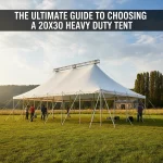 The Ultimate Guide to Choosing a 20×30 Heavy Duty Tent
