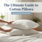 The Ultimate Guide to Cotton Pillows: Choosing the Best for You